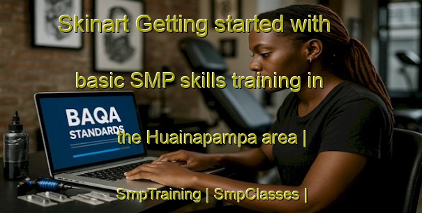 Skinart Getting started with basic SMP skills training in the Huainapampa area | SmpTraining | SmpClasses | SkinartTraining-Bolivia